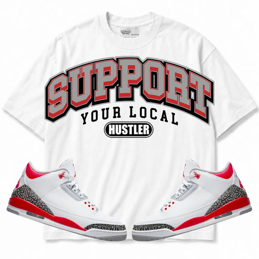 Rebranded Studios Support Your Local Hustler Air Jordan Retro 3 Fire Red Collection White shirt — front with sneakers